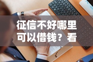 征信不好哪里可以借钱?看看这5个贷款平台有没有能下款的 征信不好哪里可以借钱?看看这5个贷款平台有没有能下款的