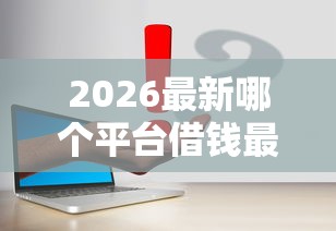 2026最新哪个平台借钱最容易通过(支持支付宝),7个真正逾期也能贷的平台无私分享 2026最新哪个平台借钱最容易通过(支持支付宝),7个真正逾期也能贷的平台无私分享