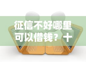 征信不好哪里可以借钱?十个逾期也不怕的手机号码贷款平台 征信不好哪里可以借钱?十个逾期也不怕的手机号码贷款平台