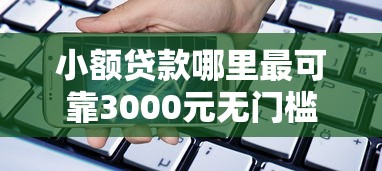 小额贷款哪里最可靠3000元无门槛本月借款平台力荐!分享小额网贷口子3000元无门槛借款 小额贷款哪里最可靠3000元无门槛本月借款平台力荐!分享小额网贷口子3000元无门槛借款