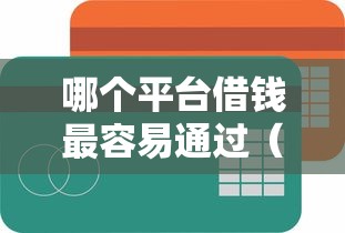 哪个平台借钱最容易通过(最新发布!)7个平台能贷款 哪个平台借钱最容易通过(最新发布!)7个平台能贷款