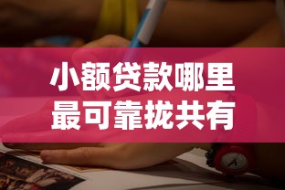 小额贷款哪里最可靠拢共有哪些选择?8个有什么好借钱的平台详解 小额贷款哪里最可靠拢共有哪些选择?8个有什么好借钱的平台详解