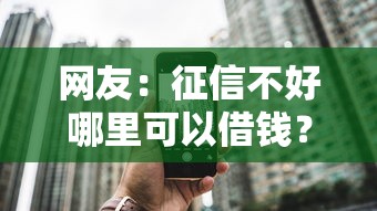 网友:征信不好哪里可以借钱?求介绍几款公积金网上贷款平台 网友:征信不好哪里可以借钱?求介绍几款公积金网上贷款平台