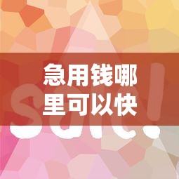 急用钱哪里可以快速借到？5个靠谱借款平台容易通过不看征信推荐