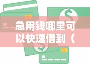 急用钱哪里可以快速借到（最新发布！）6个满18就可以贷款的平台