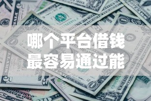 哪个平台借钱最容易通过能借到钱吗？2千元无门槛借款6个平台推荐
