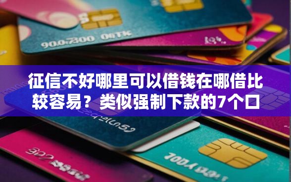 征信不好哪里可以借钱在哪借比较容易？类似强制下款的7个口子参考