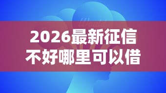 2026最新征信不好哪里可以借钱，总结十个合规网贷平台！