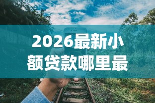 2026最新小额贷款哪里最可靠（支持微信），8个满19岁可以借款的app无私分享