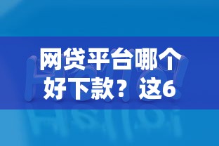 网贷平台哪个好下款？这6个哪些是正规的网贷平台值得一试