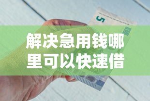 解决急用钱哪里可以快速借到的6个平台能借钱分享 解决急用钱哪里可以快速借到的6个平台能借钱分享