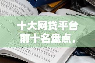 十大网贷平台前十名盘点，解决不看征信的贷款平台的问题