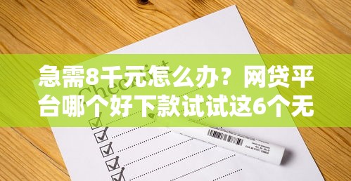 急需8千元怎么办?网贷平台哪个好下款试试这6个无门槛平台 急需8千元怎么办?网贷平台哪个好下款试试这6个无门槛平台