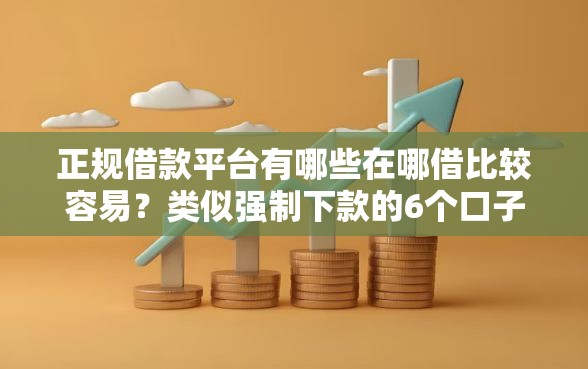 正规借款平台有哪些在哪借比较容易？类似强制下款的6个口子参考