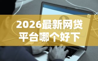 2026最新网贷平台哪个好下款，总结十个比较容易借钱的平台！
