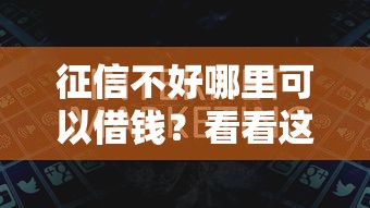 征信不好哪里可以借钱？看看这6个那些平台可以贷款怎么样