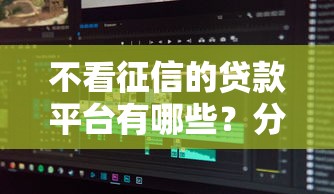 不看征信的贷款平台有哪些？分享10个贷款不看信用的借钱软件