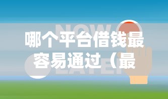 哪个平台借钱最容易通过（最新发布！）6个征信有问题还可以借钱出来的平台