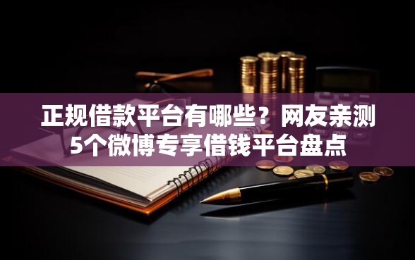 正规借款平台有哪些？网友亲测5个微博专享借钱平台盘点