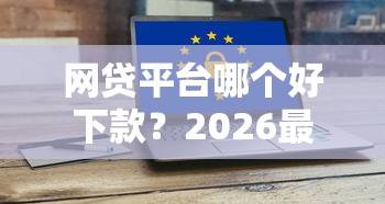 网贷平台哪个好下款？2026最新测评10个不查大数据和征信的贷款平台