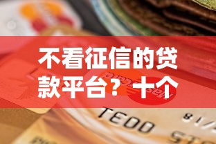 不看征信的贷款平台？十个逾期也不怕的贷款秒下的口子