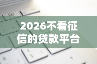 2026不看征信的贷款平台，差1万元就选这7个平台