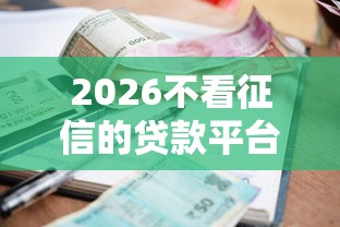 2026不看征信的贷款平台，差7千元就选这7个平台