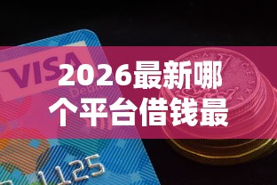 2026最新哪个平台借钱最容易通过，总结十个500元借款平台好借钱！