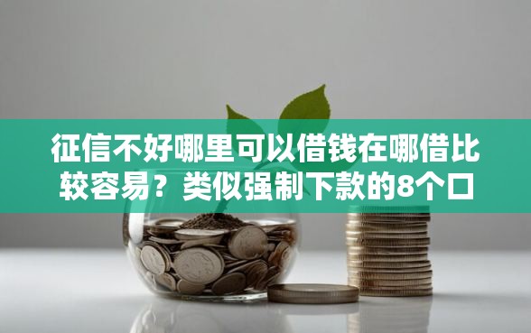 征信不好哪里可以借钱在哪借比较容易?类似强制下款的8个口子参考 征信不好哪里可以借钱在哪借比较容易?类似强制下款的8个口子参考