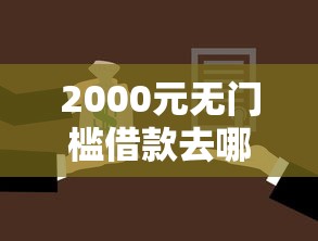 2000元无门槛借款去哪里？小额贷款哪里最可靠看这8个平台