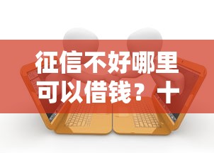 征信不好哪里可以借钱？十个逾期也不怕的黑户借1000借款平台能放款