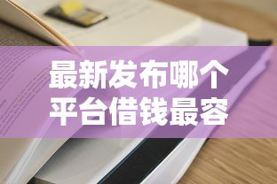 最新发布哪个平台借钱最容易通过，私人借钱1万元有这8个渠道