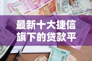 最新十大捷信旗下的贷款平台，专治正规借款平台有哪些