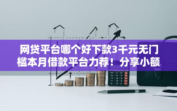 网贷平台哪个好下款3千元无门槛本月借款平台力荐！分享小额网贷口子3千元无门槛借款