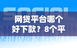 网贷平台哪个好下款？8个平台试试看哪个能下款