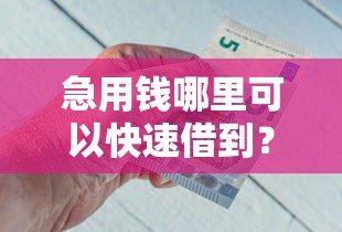 急用钱哪里可以快速借到？盘点最新6个线上借钱的平台100%能借到