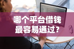 哪个平台借钱最容易通过？网友亲测8个网络借钱平台盘点