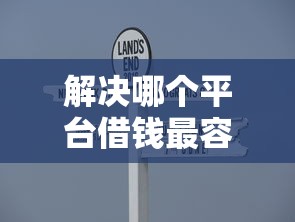 解决哪个平台借钱最容易通过的8个金融创新秒下不要芝麻分的平台分享