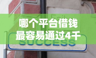 哪个平台借钱最容易通过4千元无门槛本月借款平台力荐！分享小额网贷口子4千元无门槛借款