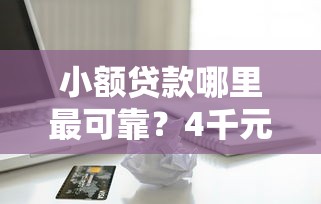 小额贷款哪里最可靠?4千元无门槛借款平台推荐,8个贷款平台排行盘点 小额贷款哪里最可靠?4千元无门槛借款平台推荐,8个贷款平台排行盘点