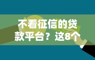 不看征信的贷款平台？这8个借钱不看征信不查负债的平台可以试试