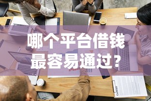 哪个平台借钱最容易通过？盘点8个18岁的借钱平台给你参考