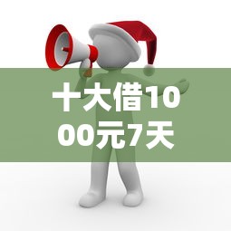 十大借1000元7天还的口子盘点，解决急用钱哪里可以快速借到的问题