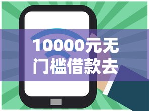 10000元无门槛借款去哪里？网贷平台哪个好下款看这8个平台