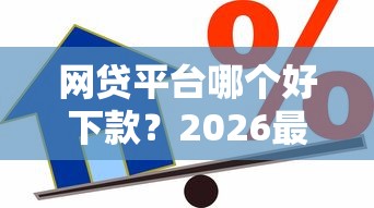 网贷平台哪个好下款?2026最新测评10个纯信用贷款平台 网贷平台哪个好下款?2026最新测评10个纯信用贷款平台