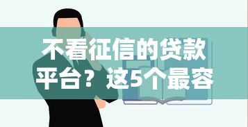 不看征信的贷款平台？这5个最容易下款的贷款平台不看征信值得一试