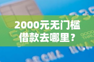 2000元无门槛借款去哪里？正规借款平台有哪些看这8个平台