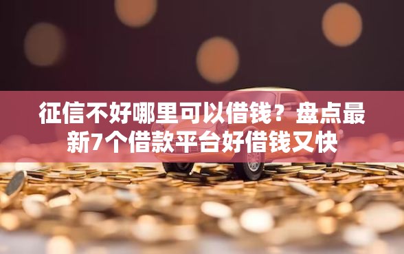 征信不好哪里可以借钱?盘点最新7个借款平台好借钱又快 征信不好哪里可以借钱?盘点最新7个借款平台好借钱又快
