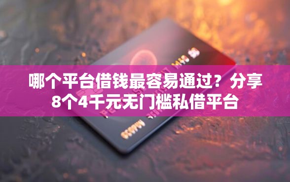 哪个平台借钱最容易通过？分享8个4千元无门槛私借平台