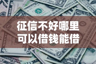 征信不好哪里可以借钱能借到钱吗？7千元无门槛借款7个平台推荐